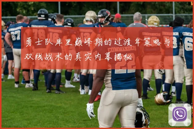 勇士队库里巅峰期的过渡年策略与双线战术的真实内幕揭秘